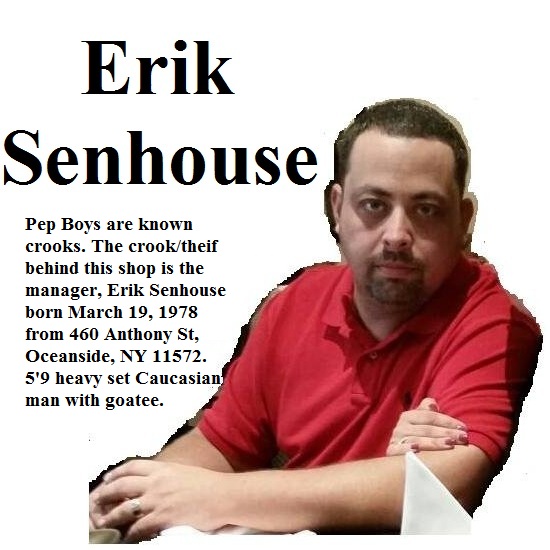 Pep Boys are known crooks. The crook / theif behind this shop is the manager, Erik Senhouse born March 19, 1978 from 460 Anthony St, Oceanside, NY 11572. 5'9 heavy set Caucasian man with goatee